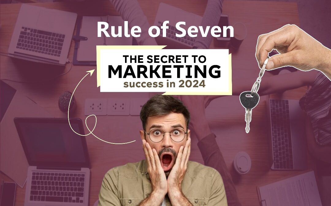 Rule of Seven: The Secret to Marketing Success in 2024