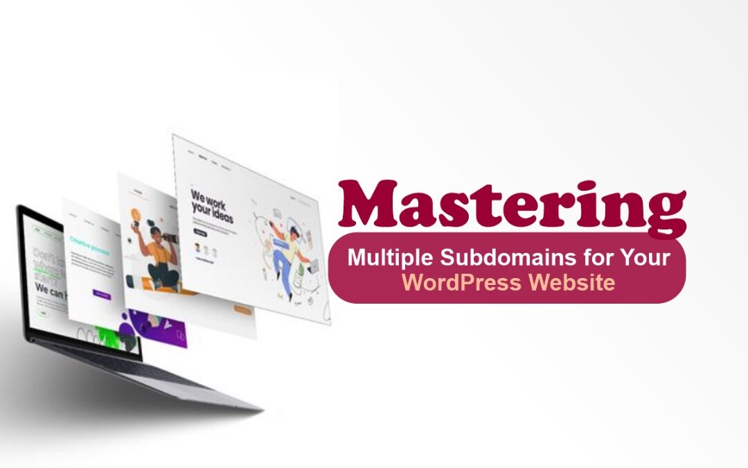 Mastering Multiple Subdomains for Your WordPress Website